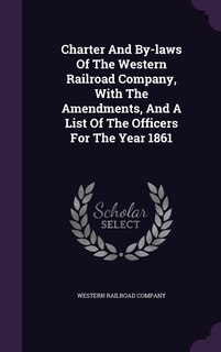 Couverture_Charter And By-laws Of The Western Railroad Company, With The Amendments, And A List Of The Officers For The Year 1861