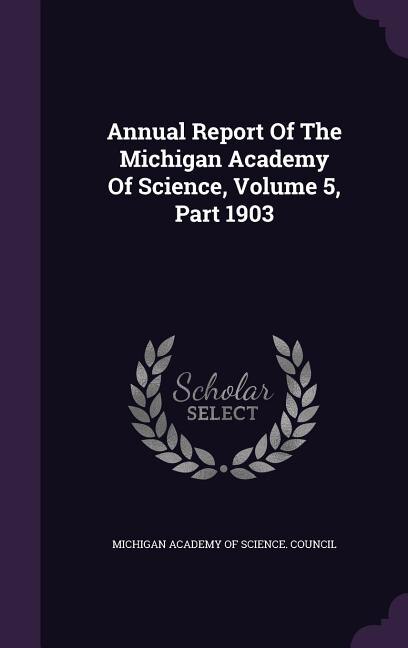 Annual Report Of The Michigan Academy Of Science, Volume 5, Part 1903