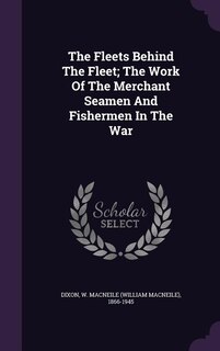 The Fleets Behind The Fleet; The Work Of The Merchant Seamen And Fishermen In The War