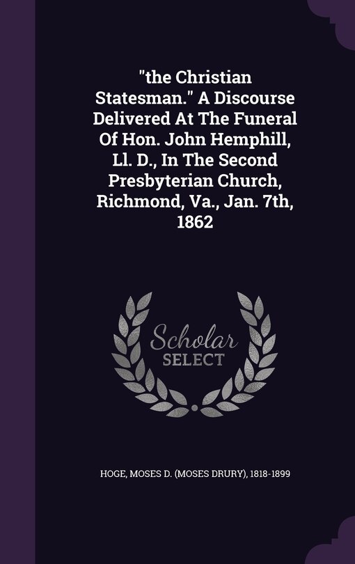 Couverture_the Christian Statesman. A Discourse Delivered At The Funeral Of Hon. John Hemphill, Ll. D., In The Second Presbyterian Church, Richmond, Va., Jan. 7th, 1862