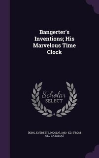 Couverture_Bangerter's Inventions; His Marvelous Time Clock