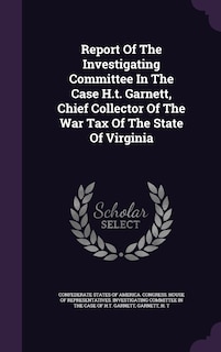 Couverture_Report Of The Investigating Committee In The Case H.t. Garnett, Chief Collector Of The War Tax Of The State Of Virginia
