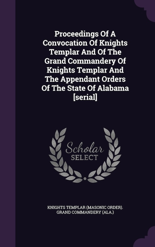 Front cover_Proceedings Of A Convocation Of Knights Templar And Of The Grand Commandery Of Knights Templar And The Appendant Orders Of The State Of Alabama [serial]