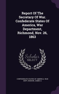 Front cover_Report Of The Secretary Of War. Confederate States Of America, War Department, Richmond, Nov. 26, 1863