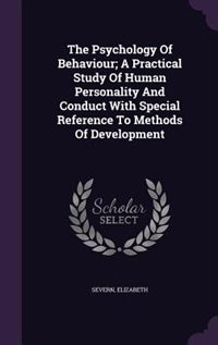 The Psychology Of Behaviour; A Practical Study Of Human Personality And Conduct With Special Reference To Methods Of Development