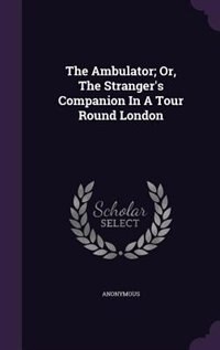 Front cover_The Ambulator; Or, The Stranger's Companion In A Tour Round London
