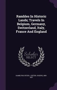 Front cover_Rambles In Historic Lands; Travels In Belgium, Germany, Switzerland, Italy, France And England
