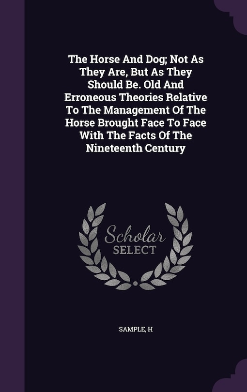Couverture_The Horse And Dog; Not As They Are, But As They Should Be. Old And Erroneous Theories Relative To The Management Of The Horse Brought Face To Face With The Facts Of The Nineteenth Century