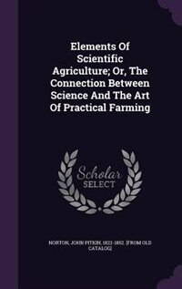 Front cover_Elements Of Scientific Agriculture; Or, The Connection Between Science And The Art Of Practical Farming
