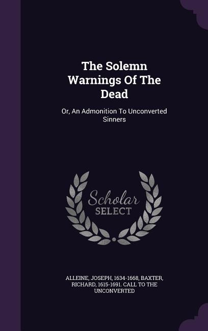 The Solemn Warnings Of The Dead: Or, An Admonition To Unconverted Sinners