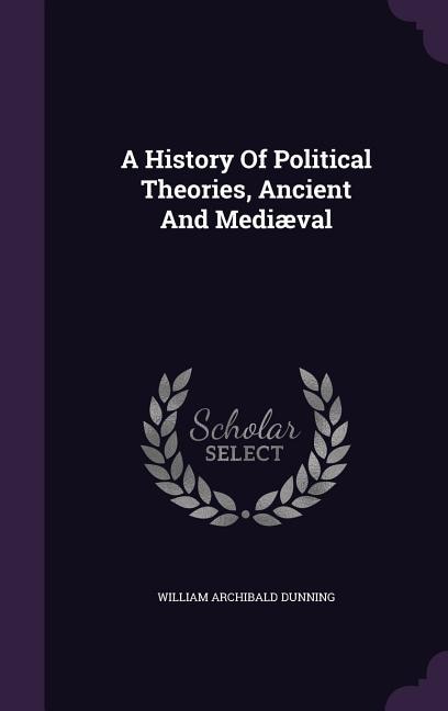 A History Of Political Theories, Ancient And Mediæval