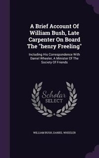 Front cover_A Brief Account Of William Bush, Late Carpenter On Board The henry Freeling