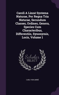 Couverture_Caroli A Linné Systema Naturae, Per Regna Tria Naturae, Secundum Classes, Ordines, Genera, Species Cum Characteribus, Differentiis, Synonymis, Locis, Volume 1