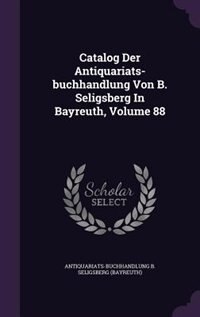 Couverture_Catalog Der Antiquariats-buchhandlung Von B. Seligsberg In Bayreuth, Volume 88