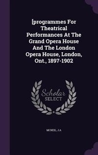 [programmes For Theatrical Performances At The Grand Opera House And The London Opera House, London, Ont., 1897-1902