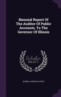 Front cover_Biennial Report Of The Auditor Of Public Accounts, To The Governor Of Illinois