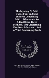 Couverture_The Mystery Of Faith Opened Up; Or, Some Sermons Concerning Faith ... Whereunto Are Added Other Three Sermons, Two Concerning The Great Salvation ... And A Third Concerning Death