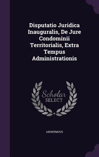 Front cover_Disputatio Juridica Inauguralis, De Jure Condominii Territorialis, Extra Tempus Administrationis