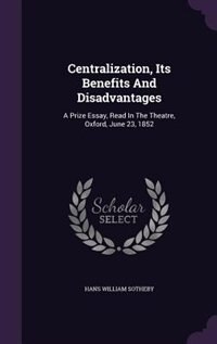 Centralization, Its Benefits And Disadvantages: A Prize Essay, Read In The Theatre, Oxford, June 23, 1852