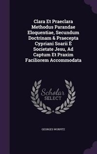 Couverture_Clara Et Praeclara Methodus Parandae Eloquentiae, Secundum Doctrinam & Praecepta Cypriani Soarii È Societate Jesu, Ad Captum Et Praxim Faciliorem Accommodata