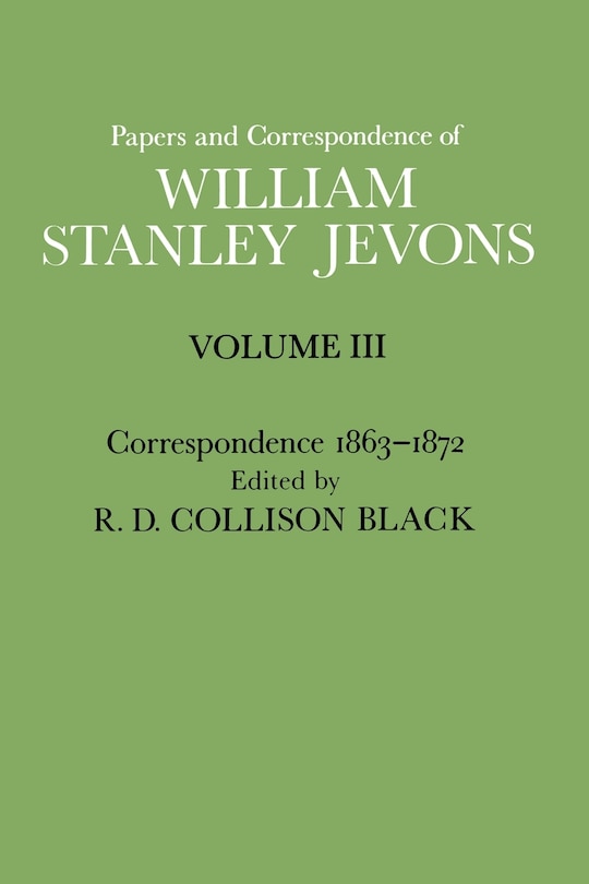Papers and Correspondence of William Stanley Jevons: Volume 3: Correspondence, 1863-1872