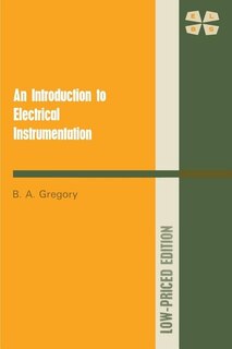 An Introduction to Electrical Instrumentation: A Guide to the Use, Selection, and Limitations of Electrical Instruments and Measuring Systems