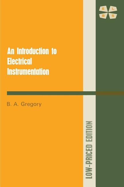 An Introduction to Electrical Instrumentation: A Guide to the Use, Selection, and Limitations of Electrical Instruments and Measuring Systems