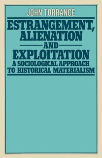Estrangement, Alienation and Exploitation: A Sociological Approach to Historical Materialism