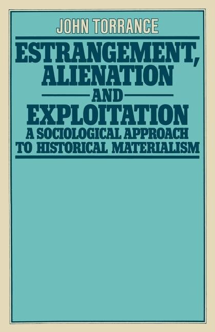 Estrangement, Alienation and Exploitation: A Sociological Approach to Historical Materialism