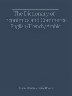 Front cover_The Dictionary Of Economics And Commerce English/french/arabic