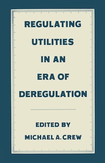 Front cover_Regulating Utilities In An Era Of Deregulation