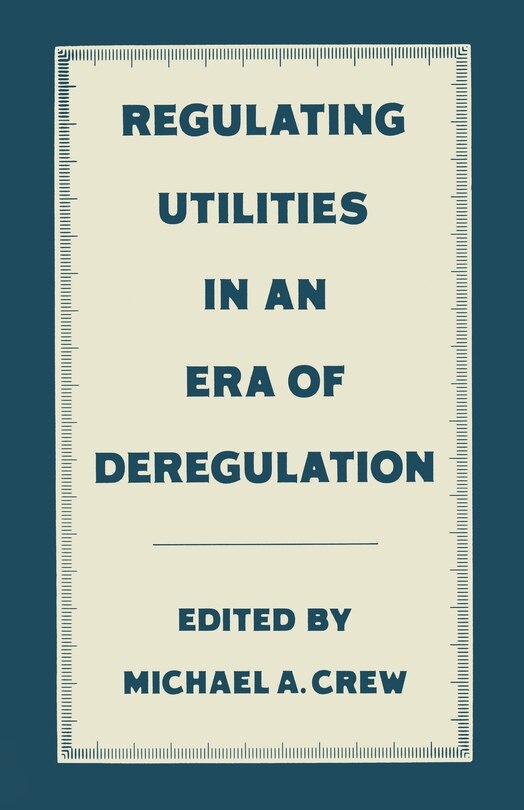 Front cover_Regulating Utilities In An Era Of Deregulation