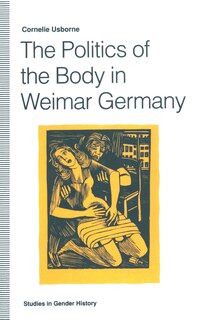 Front cover_The Politics Of The Body In Weimar Germany