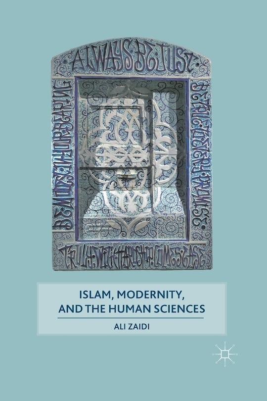 Front cover_Islam, Modernity, And The Human Sciences