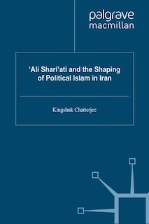 Front cover_'ali Shari'ati And The Shaping Of Political Islam In Iran
