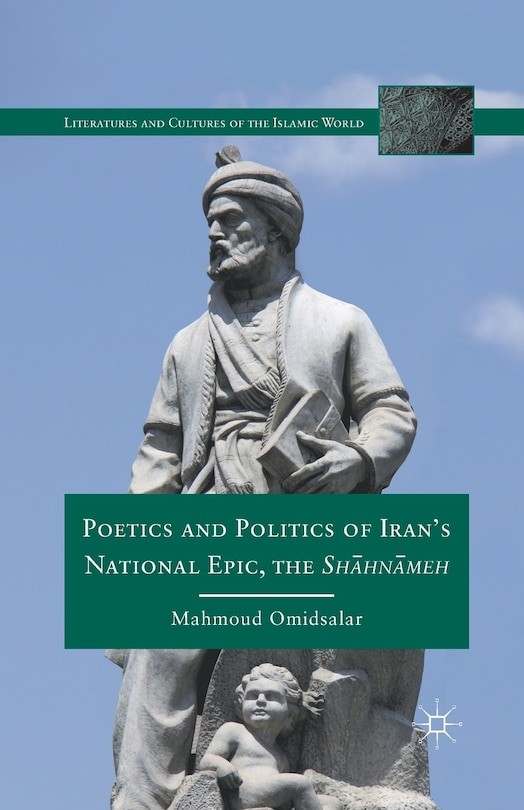 Front cover_Poetics And Politics Of Iran's National Epic, The Sh?hn?meh