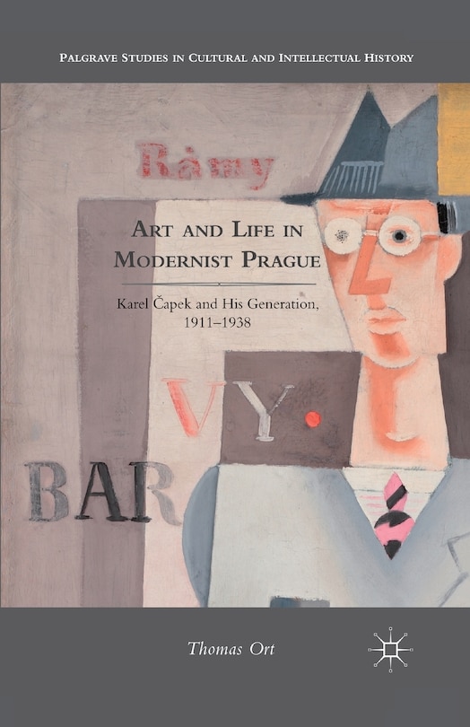 Art And Life In Modernist Prague: Karel Aapek And His Generation, 1911-1938