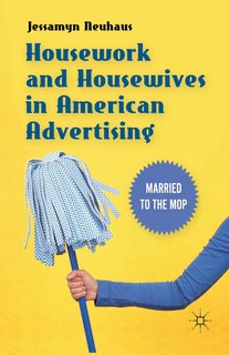 Front cover_Housework And Housewives In American Advertising