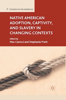 Front cover_Native American Adoption, Captivity, And Slavery In Changing Contexts