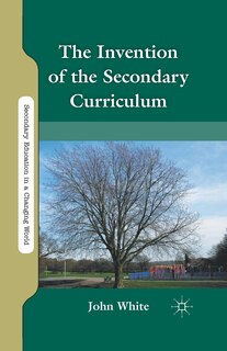 Front cover_The Invention Of The Secondary Curriculum