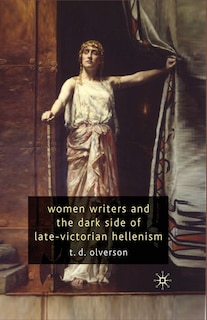 Front cover_Women Writers And The Dark Side Of Late-victorian Hellenism