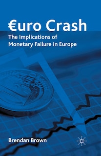 Euro Crash: The Implications Of Monetary Failure In Europe