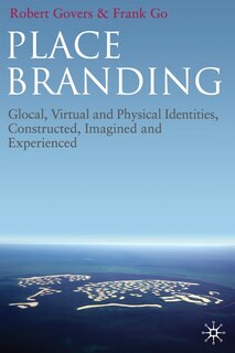 Place Branding: Glocal, Virtual And Physical Identities, Constructed, Imagined And Experienced