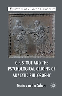 Front cover_G.f. Stout And The Psychological Origins Of Analytic Philosophy