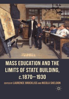 Front cover_Mass Education And The Limits Of State Building, C.1870-1930