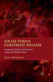 Social Versus Corporate Welfare: Competing Needs And Interests Within The Welfare State de K. Farnsworth