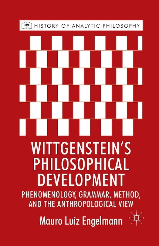 Wittgenstein's Philosophical Development: Phenomenology, Grammar, Method, And The Anthropological View