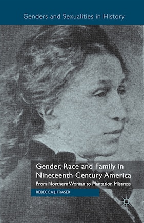 Gender, Race And Family In Nineteenth Century America: From Northern Woman To Plantation Mistress