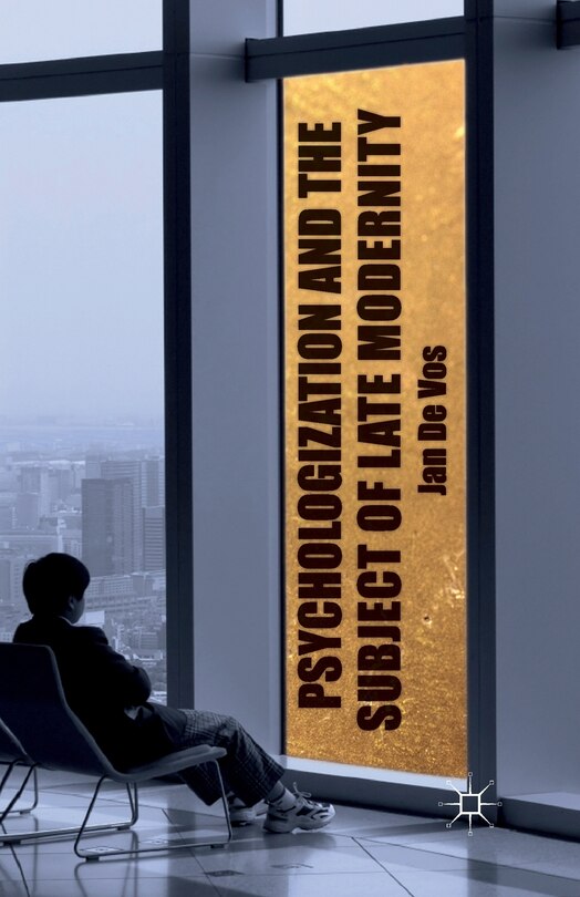 Front cover_Psychologization And The Subject Of Late Modernity