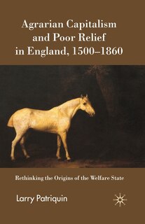 Front cover_Agrarian Capitalism And Poor Relief In England, 1500-1860